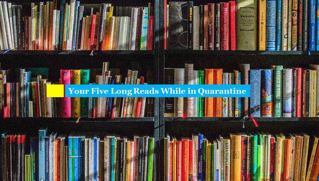 Your Five Long Reads While in Quarantine